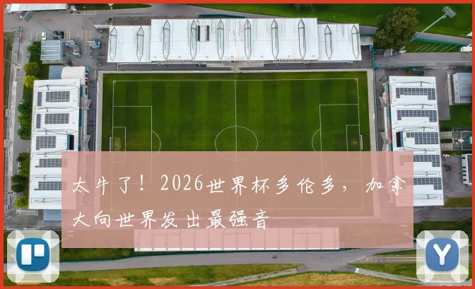 太牛了！2026世界杯多伦多，加拿大向世界发出最强音